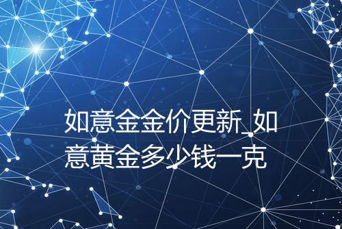 如意金金价更新_如意黄金多少钱一克