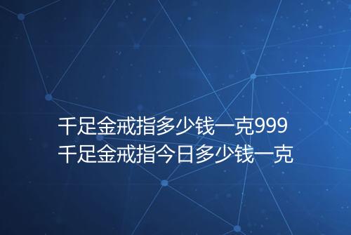 千足金戒指多少钱一克999千足金戒指今日多少钱一克
