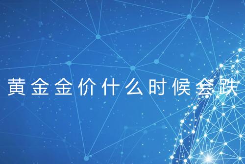 黄金金价什么时候会跌