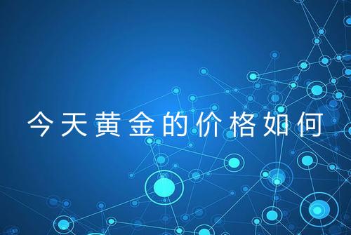 今天黄金的价格如何