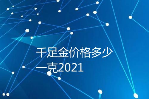 千足金价格多少一克2021