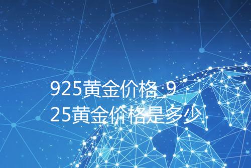 925黄金价格_925黄金价格是多少