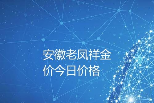 安徽老凤祥金价今日价格