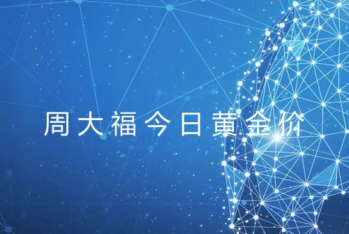 周大福今日黄金价