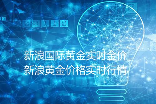 新浪国际黄金实时金价_新浪黄金价格实时行情