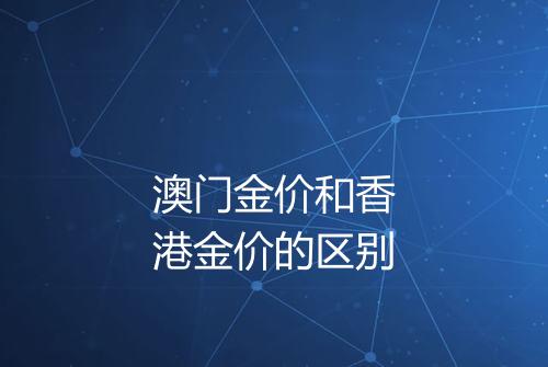 澳门金价和香港金价的区别