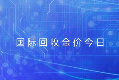国际回收金价今日