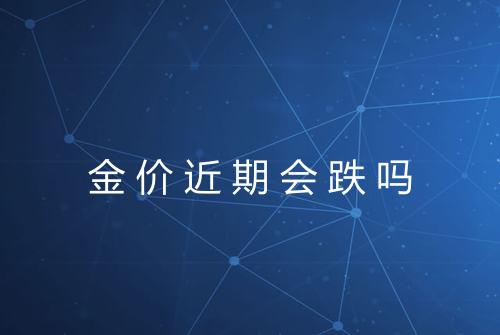 金价近期会跌吗