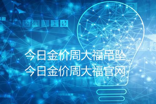 今日金价周大福吊坠_今日金价周大福官网