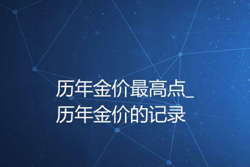 历年金价最高点_历年金价的记录