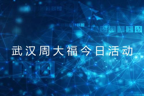 武汉周大福今日活动
