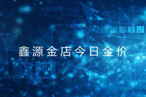 鑫源金店今日金价