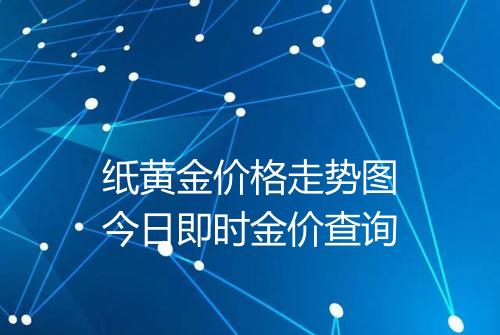 纸黄金价格走势图今日即时金价查询