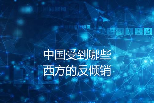 中国受到哪些西方的反倾销