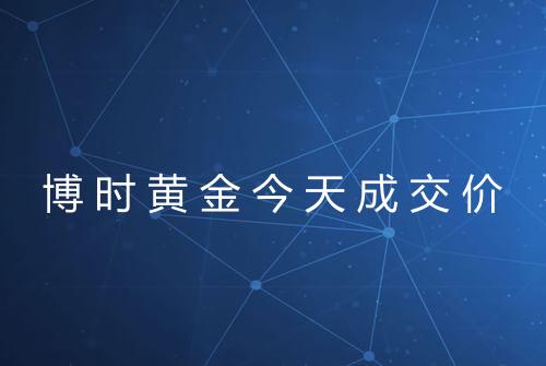 博时黄金今天成交价
