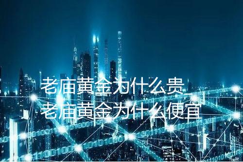 老庙黄金为什么贵_老庙黄金为什么便宜
