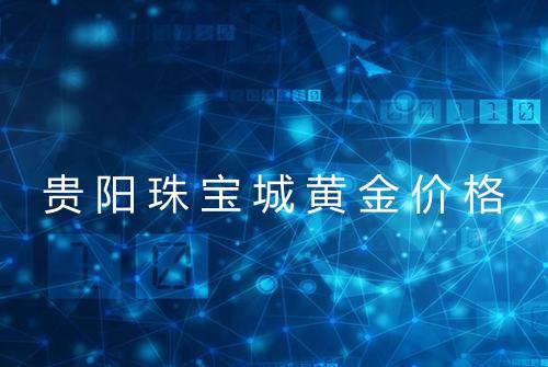 贵阳珠宝城黄金价格