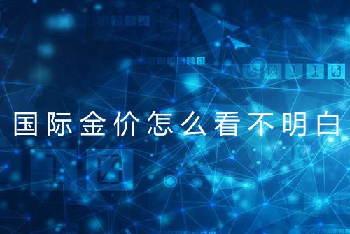 国际金价怎么看不明白