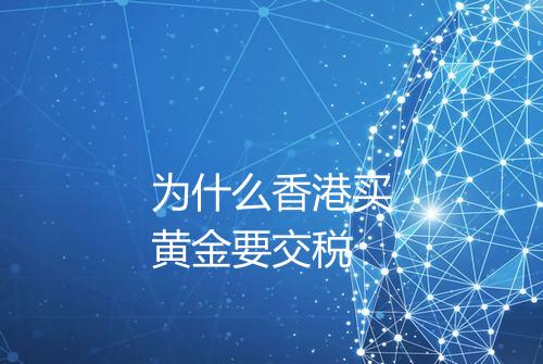 为什么香港买黄金要交税