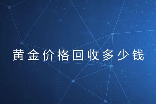 黄金价格回收多少钱