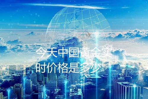 今天中国黄金实时价格是多少