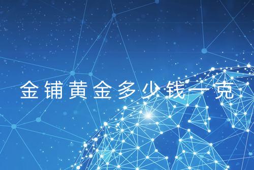 金铺黄金多少钱一克
