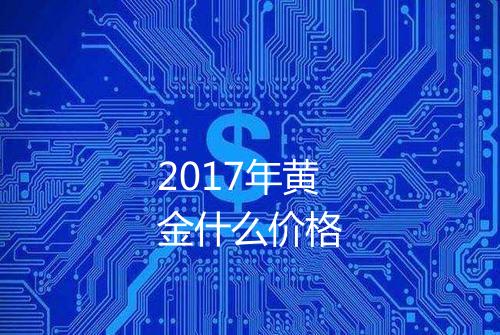 2017年黄金什么价格