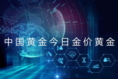 中国黄金今日金价黄金