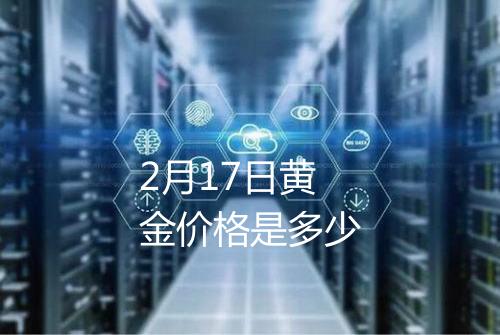 2月17日黄金价格是多少