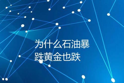 为什么石油暴跌黄金也跌