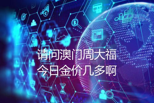 请问澳门周大福今日金价几多啊