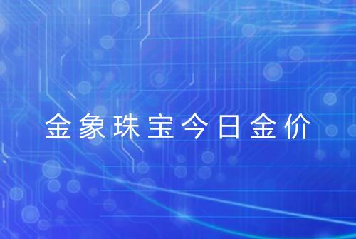 金象珠宝今日金价