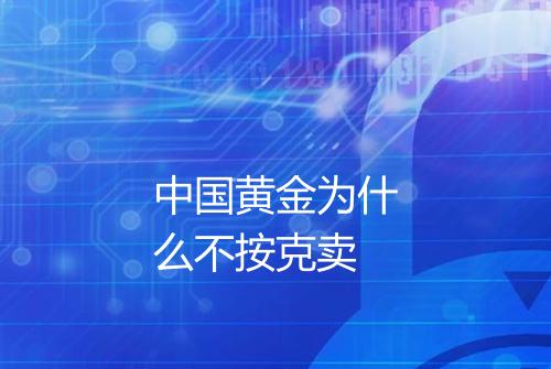 中国黄金为什么不按克卖
