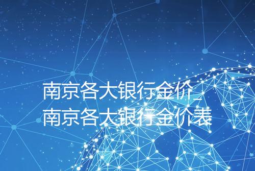 南京各大银行金价_南京各大银行金价表