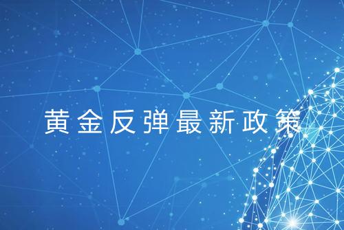 黄金反弹最新政策