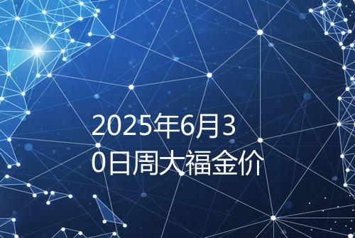 2025年6月30日周大福金价