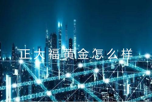 正大福黄金怎么样